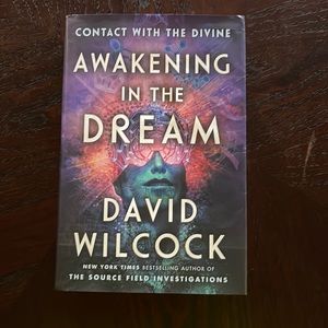Awakening In the Dream: Contact With The Divine by David Wilcock